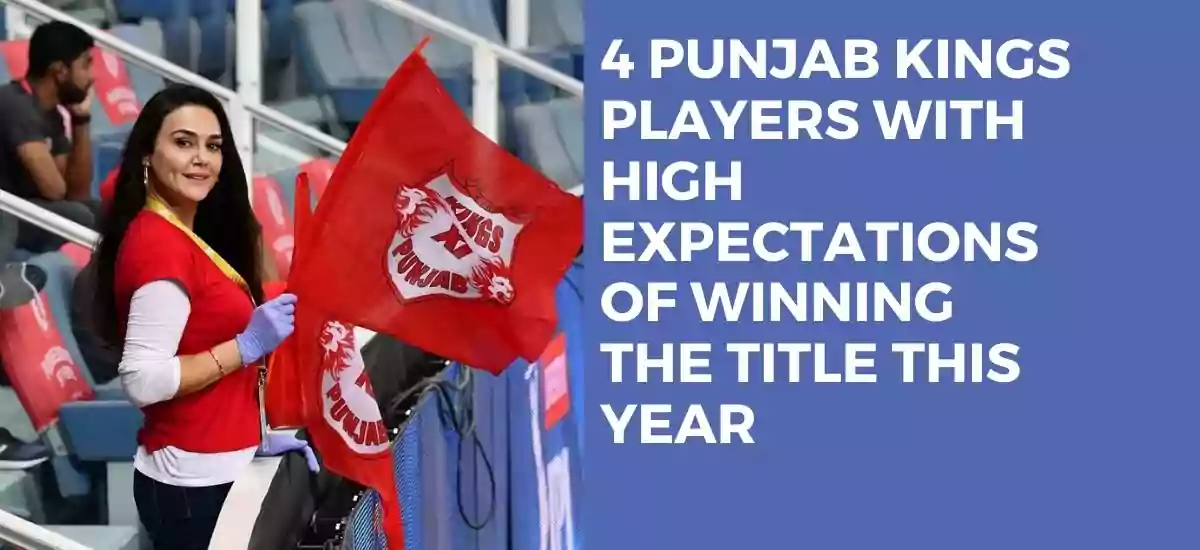 4 PUNJAB KINGS PLAYERS WITH HIGH EXPECTATIONS OF WINNING THE TITLE THIS YEAR