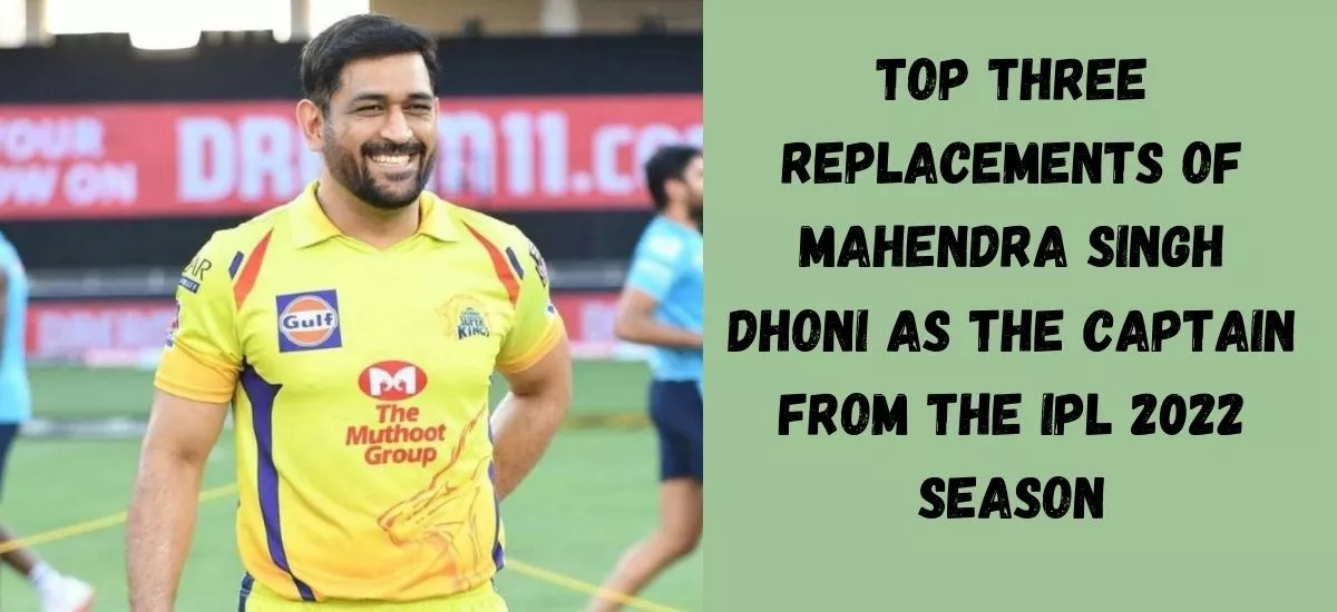 Top Three Replacements Of Mahendra Singh Dhoni As The Captain From The IPL 2022 Season