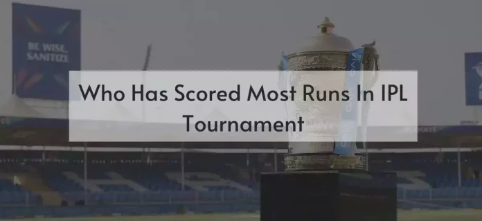 Who Has Scored Most Runs In IPL Tournament